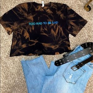 Bleach Dyed “Too Rad to Be Sad” Crop Tee